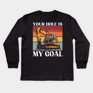 Your Hole Is My Goal Extravator Heavy Equipment Operator Kids Long Sleeve T-Shirt